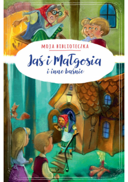 Moja biblioteczka Jaś i Małgosia i inne baśnie