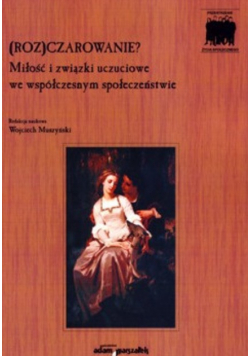 Rozczarowanie Miłość i związki uczuciowe we współczesnym społeczeństwie