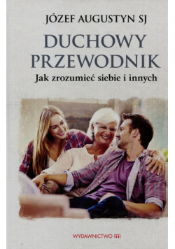 Augustyn Józef - Duchowy przewodnik Jak zrozumieć siebie i innych