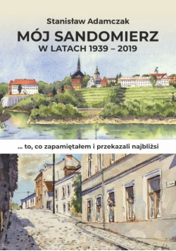 Mój Sandomierz w latach 1939 2019
