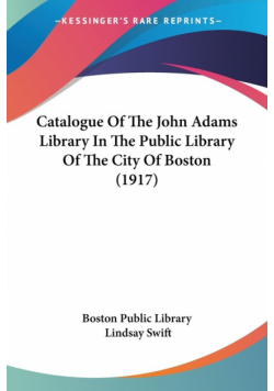 Catalogue Of The John Adams Library In The Public Library Of The City Of Boston (1917)