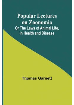 Popular Lectures on Zoonomia; Or The Laws of Animal Life, in Health and Disease