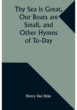 Thy Sea is Great, Our Boats are Small, and Other Hymns of To-Day