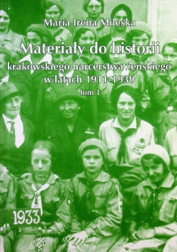 Materiały do historii krakowskiego harcerstwa żeńskiego w latach 1911 - 1939 tom 1