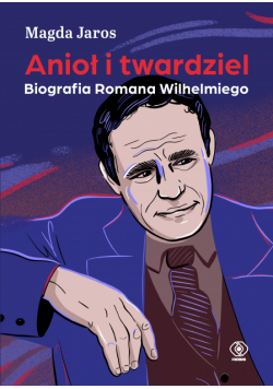 Anioł i twardziel. Biografia Romana Wilhelmiego