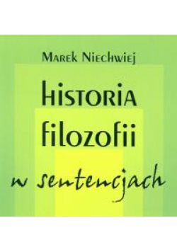 Niechwiej Marek - Historia filozofii w sentencjach