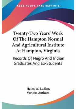 Twenty-Two Years' Work Of The Hampton Normal And Agricultural Institute At Hampton, Virginia