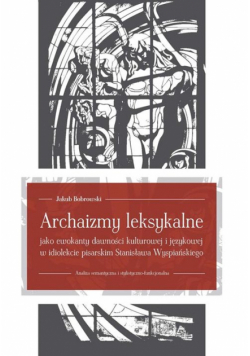 Archaizmy leksykalne jako ewokanty dawności kulturowej i językowej w idiolekcie pisarskim Stanisława Wyspiańskiego