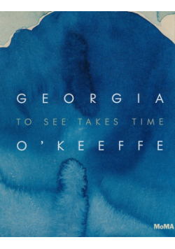 Georgia O’Keeffe: To See Takes Time