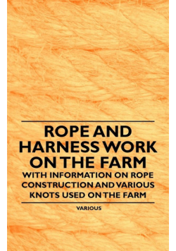 Rope and Harness Work on the Farm - With Information on Rope Construction and Various Knots Used on the Farm