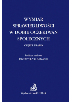 Wymiar sprawiedliwości w dobie oczekiwań społecznych. Część 1 Prawo