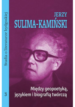 Jerzy Sulima-Kamiński. Między geopoetyką, językiem i biografią twórczą. Studia o literaturze bydgoskiej, tom 3