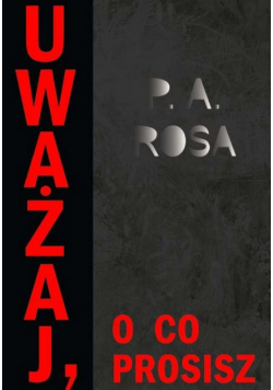 Rosa P.A. - Uważaj, o co prosisz
