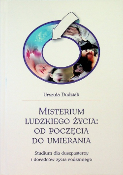 Misterium ludzkiego życia od poczęcia do umierania Studium dla duszpasterzy i doradców życia rodzinnego