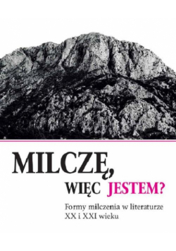 Milczę, więc jestem? Formy milczenia w literaturze XX i XXI wieku