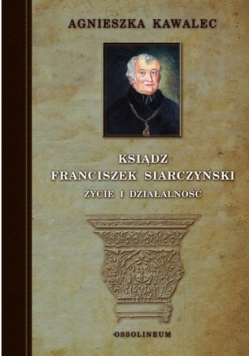 Ksiądz Franciszek Siarczyński Życie i działalność