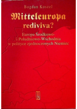 Mitteleuropa rediviva Europa Środkowo i Południowo-Wschodnia w polityce zjednoczonych Niemiec
