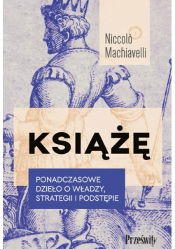 Książę. Ponadczasowe dzieło o władzy, strategii i podstępie