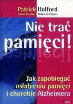 Nie trać pamięci Jak zapobiec osłabieniu pamięci i chorobie Alzheimera