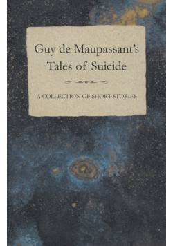 Guy de Maupassant's Tales of Suicide - A Collection of Short Stories