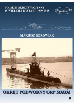 Okręty pomocnicze polskie okręty wojenne w Wielkiej Brytanii 1939 - 1945 Tom 9 Okręt podwodny ORP Sokół