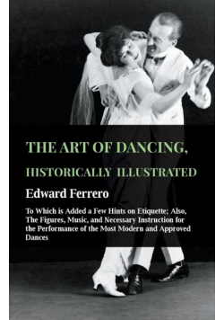 The Art Of Dancing, Historically Illustrated - To Which Is Added A Few Hints On Etiquette
