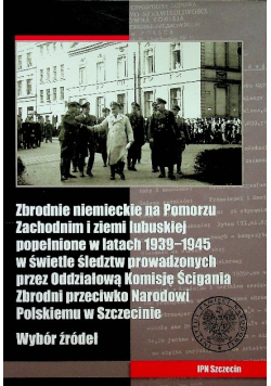 Zbrodnie niemieckie na Pomorzu Zachodnim i ziemi lubuskiejpopełnione w latach 1939 - 1945