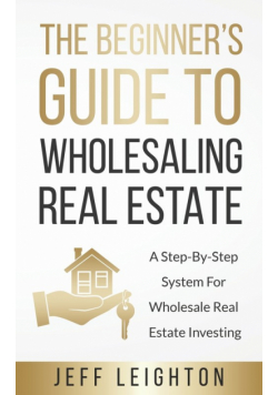 The Beginner's Guide To Wholesaling Real Estate
