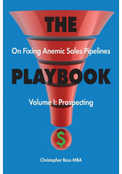 THE PLAYBOOK on Fixing Anemic Sales Pipelines Volume I