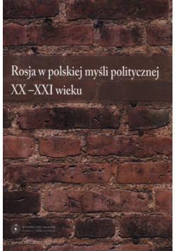 Rosja w polskiej myśli politycznej XX-XXI wieku