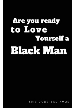 Are You Ready to Love Yourself a Black Man?