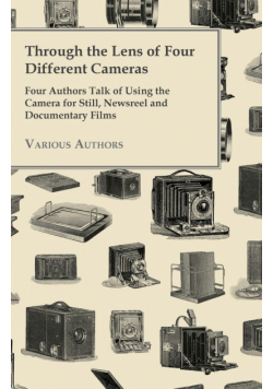 Through the Lens of Four Different Cameras - Four Authors Talk of Using the Camera for Still, Newsreel and Documentary Films