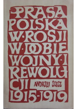 Prasa polska w Rosji w dobie wojny i rewolucji 1915 1919