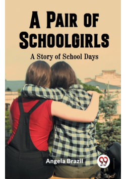 A Pair of Schoolgirls A Story of School Days