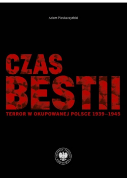 Czas bestii  Terror w okupowanej Polsce 1939-1945