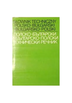 Słownik techniczny polsko - bułgarski o bułgarsko - polski