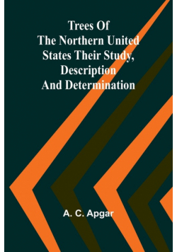 Trees of the Northern United States Their Study, Description and Determination