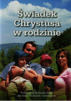 Świadek Chrystusa w rodzinie. Podręcznik do nauki religii dla klasy III liceum i technikum