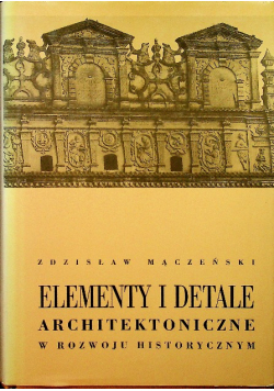 Elementy i detale architektoniczne w rozwoju historycznym Reprint z 1956 r.