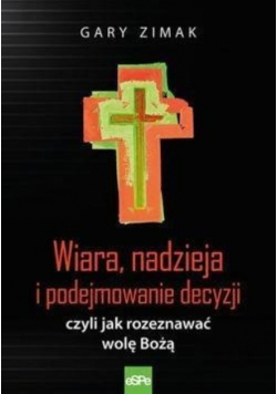 Wiara nadzieja i podejmowanie decyzji czyli jak rozeznawać wolę Bożą