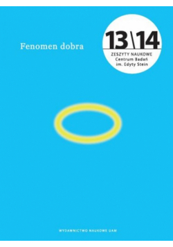Grzegorczyk Anna (red.) - Fenomen dobra. Zeszyty Naukowe Centrum Badań im. Edyty Stein nr 13/14