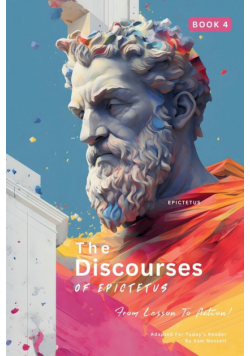 The Discourses of Epictetus (Book 4) - From Lesson To Action!