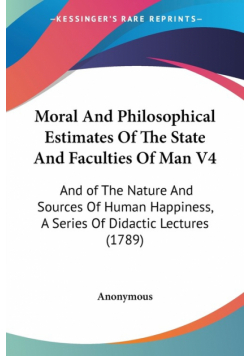 Moral And Philosophical Estimates Of The State And Faculties Of Man V4