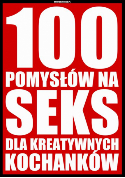 100 pomysłów na seks dla kreatywnych kochanków