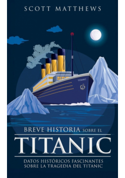 Breve historia sobre el Titanic - Datos históricos fascinantes sobre la tragedia del Titanic