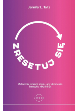 Zresetuj się. 75 technik redukcji stresu, aby ukoić ciało i umysł w kilka minut
