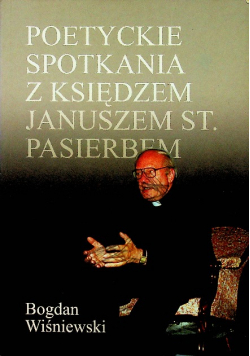 Poetyckie spotkania z księdzem Januszem St Pasierbem Dedykacja autora