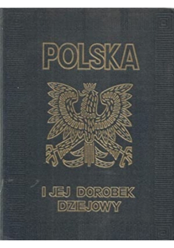 Polska i jej dorobek dziejowy w ciągu tysiąca lat istnienia Tom I