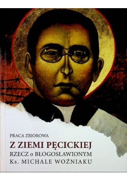 Z ziemi Pęcickiej rzecz o błogosławionym ks Michale Woźniaku