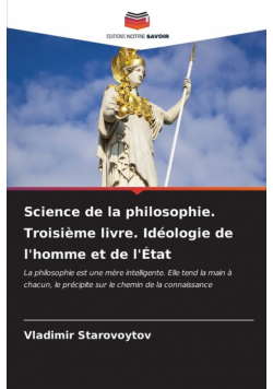Science de la philosophie. Troisième livre. Idéologie de l'homme et de l'État
